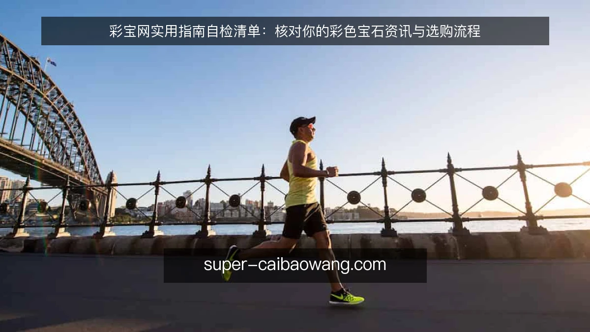 彩宝网实用指南自检清单：核对你的彩色宝石资讯与选购流程